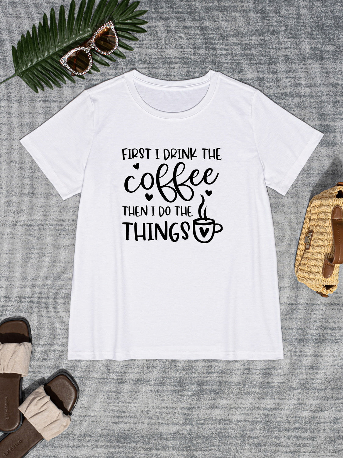 FIRST I DRINK THE COFFEE THEN I DO THE THINGS Round Neck T-Shirt